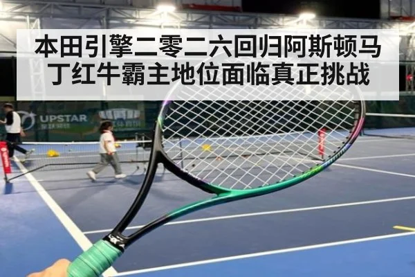 本田引擎二零二六回归阿斯顿马丁红牛霸主地位面临真正挑战